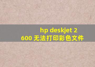 hp deskjet 2600 无法打印彩色文件